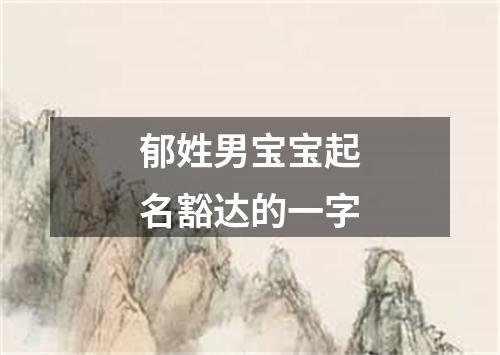 郁姓男宝宝起名豁达的一字