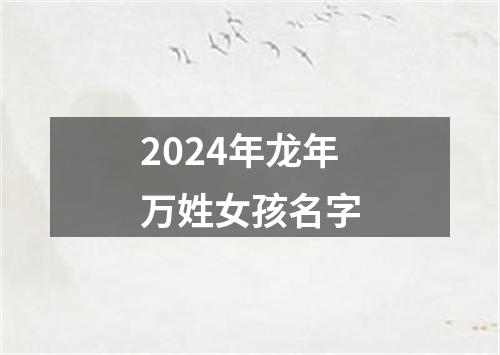 2024年龙年万姓女孩名字