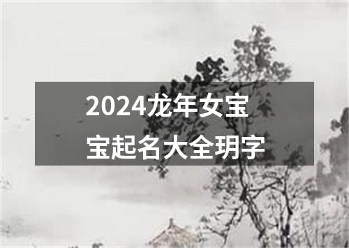 2024龙年女宝宝起名大全玥字