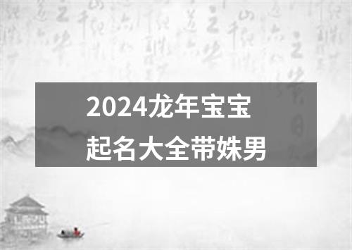 2024龙年宝宝起名大全带姝男