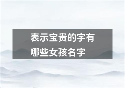 表示宝贵的字有哪些女孩名字