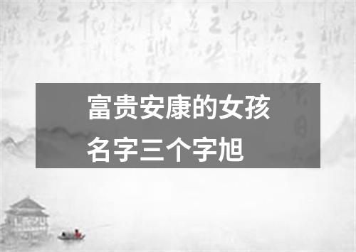 富贵安康的女孩名字三个字旭