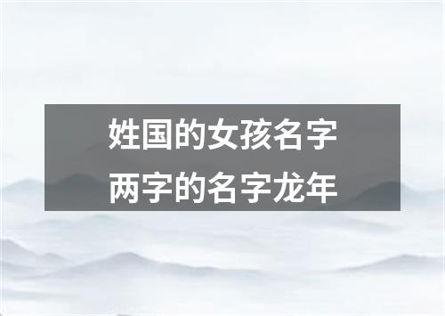 姓国的女孩名字两字的名字龙年