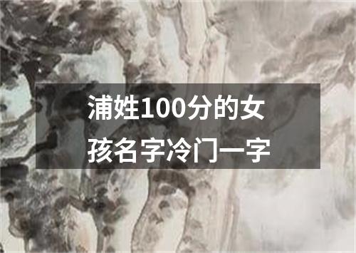 浦姓100分的女孩名字冷门一字