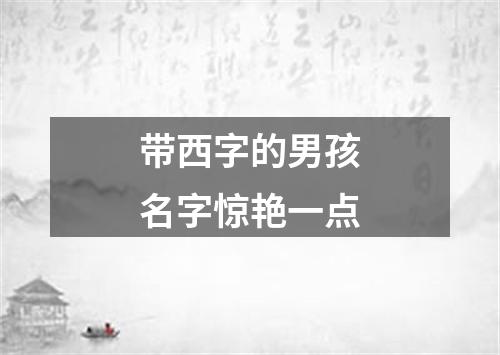 带西字的男孩名字惊艳一点