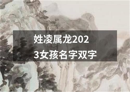 姓凌属龙2023女孩名字双字