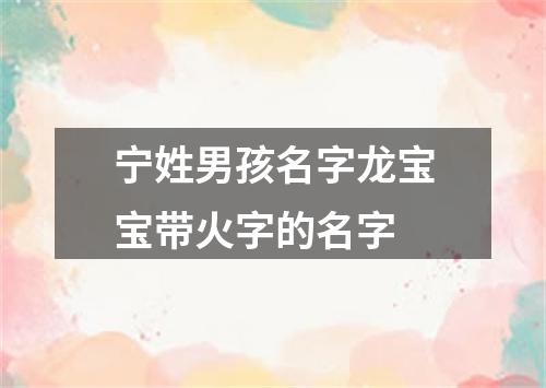 宁姓男孩名字龙宝宝带火字的名字