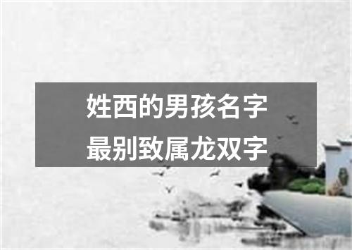 姓西的男孩名字最别致属龙双字