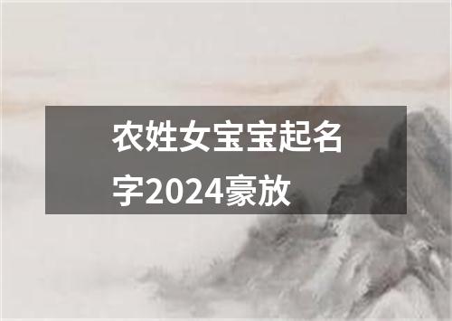 农姓女宝宝起名字2024豪放