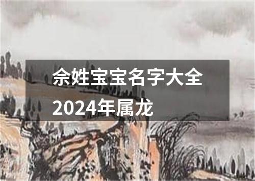 佘姓宝宝名字大全2024年属龙