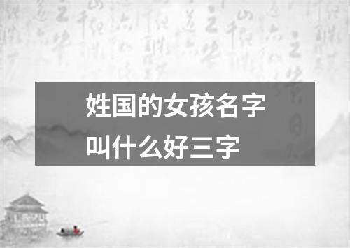 姓国的女孩名字叫什么好三字