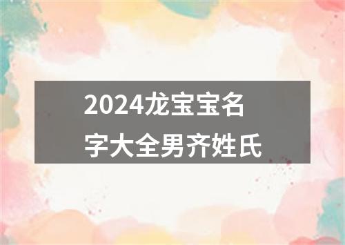 2024龙宝宝名字大全男齐姓氏