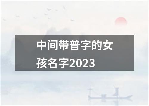 中间带普字的女孩名字2023