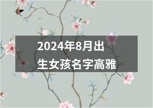 2024年8月出生女孩名字高雅