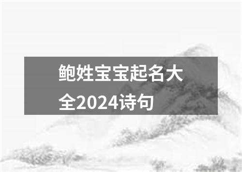 鲍姓宝宝起名大全2024诗句