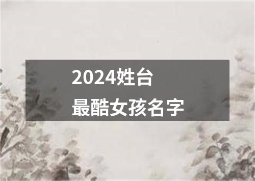 2024姓台最酷女孩名字