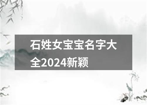 石姓女宝宝名字大全2024新颖