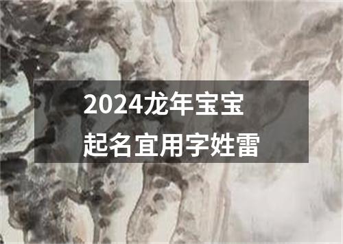 2024龙年宝宝起名宜用字姓雷