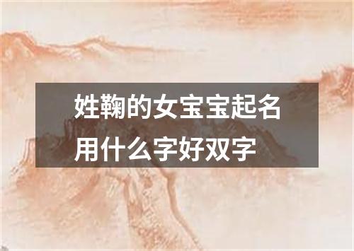 姓鞠的女宝宝起名用什么字好双字