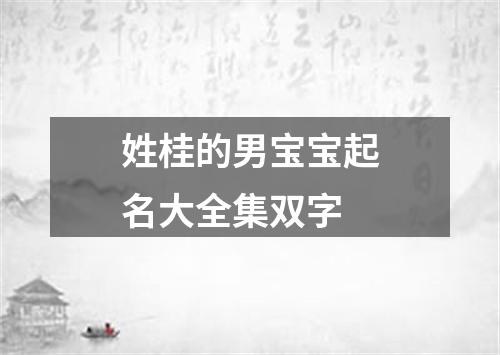 姓桂的男宝宝起名大全集双字