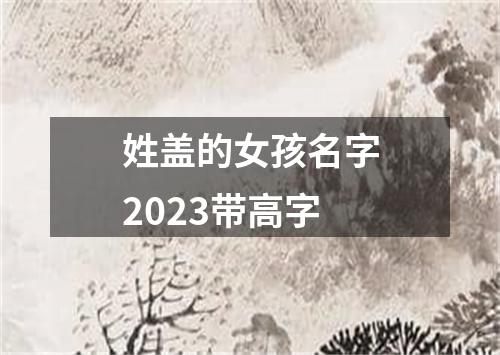 姓盖的女孩名字2023带高字