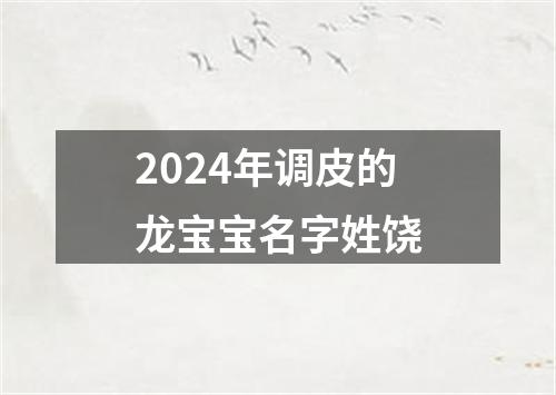 2024年调皮的龙宝宝名字姓饶