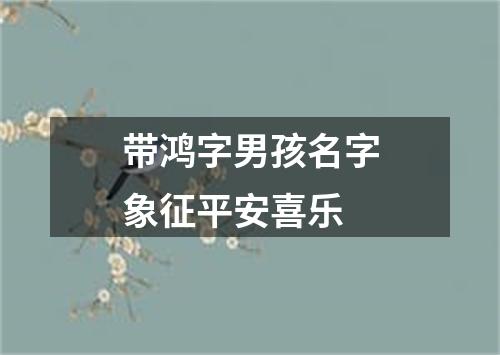 带鸿字男孩名字象征平安喜乐