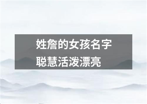 姓詹的女孩名字聪慧活泼漂亮