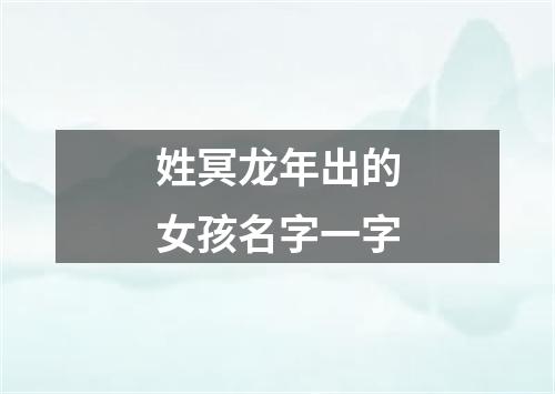 姓冥龙年出的女孩名字一字