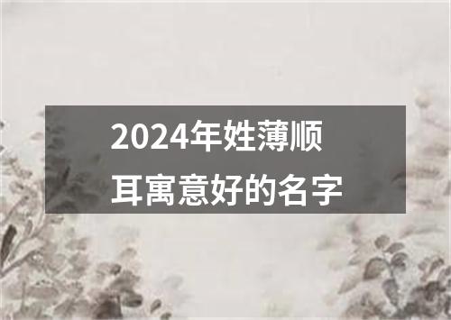 2024年姓薄顺耳寓意好的名字