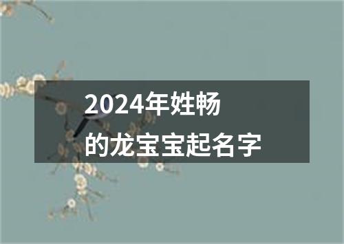 2024年姓畅的龙宝宝起名字