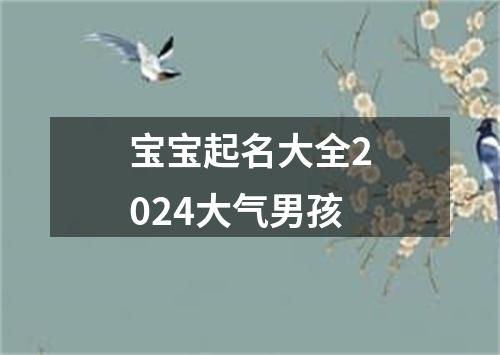 宝宝起名大全2024大气男孩