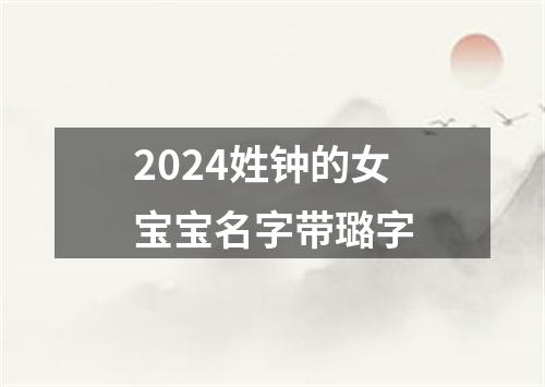 2024姓钟的女宝宝名字带璐字