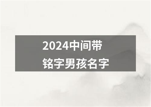 2024中间带铭字男孩名字