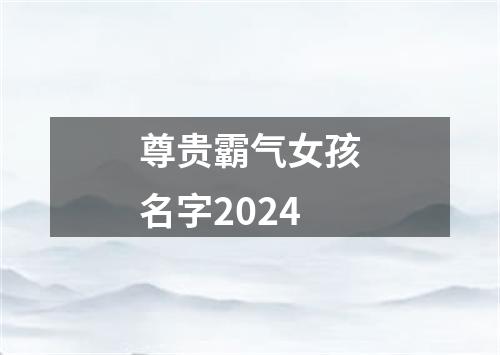 尊贵霸气女孩名字2024