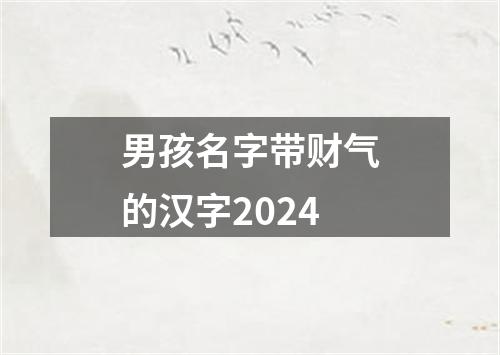 男孩名字带财气的汉字2024