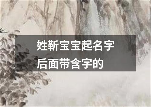 姓靳宝宝起名字后面带含字的