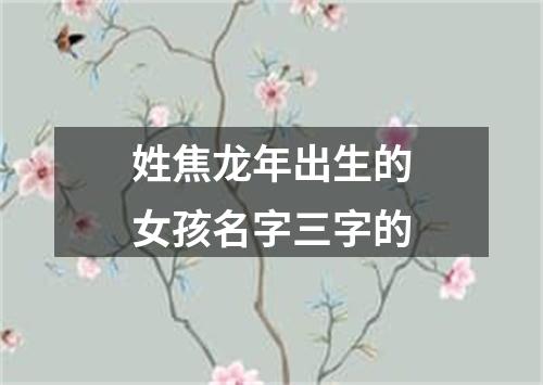 姓焦龙年出生的女孩名字三字的