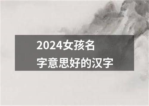 2024女孩名字意思好的汉字