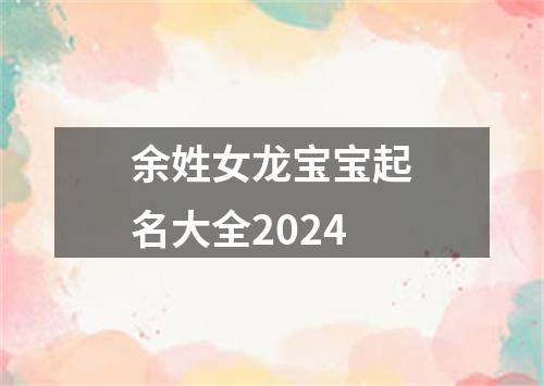 余姓女龙宝宝起名大全2024