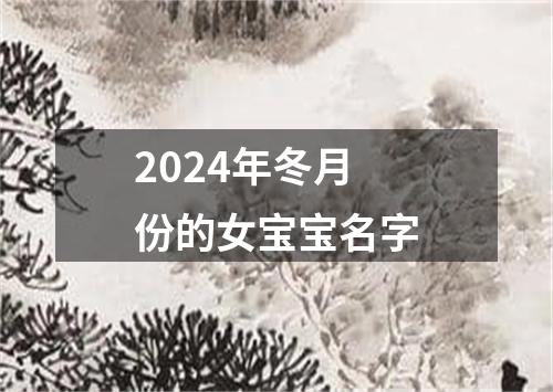 2024年冬月份的女宝宝名字