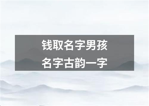 钱取名字男孩名字古韵一字