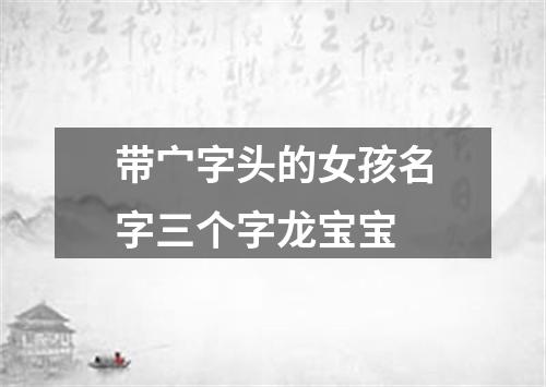 带宀字头的女孩名字三个字龙宝宝