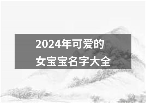 2024年可爱的女宝宝名字大全