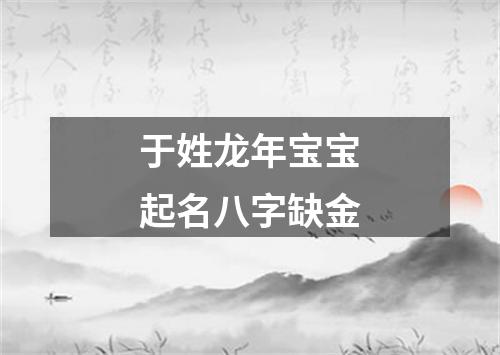 于姓龙年宝宝起名八字缺金