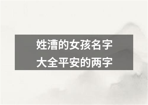 姓漕的女孩名字大全平安的两字