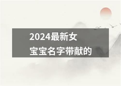 2024最新女宝宝名字带献的