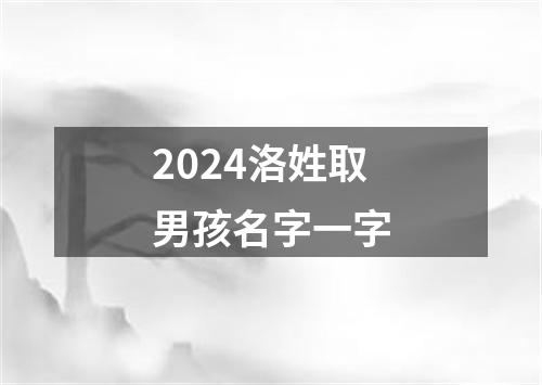 2024洛姓取男孩名字一字