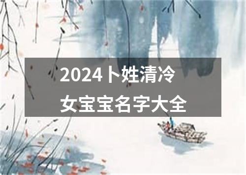 2024卜姓清冷女宝宝名字大全