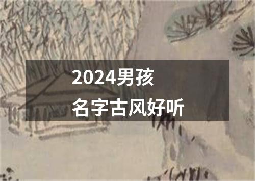 2024男孩名字古风好听